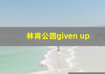 林肯公园given up